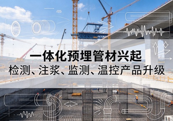 孟连一体化管材产品兴起，声测注浆一体管、多功能预埋管应用增多